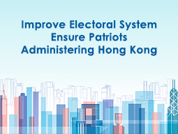 Improve Electoral System Ensure Patriots Administering Hong Kong